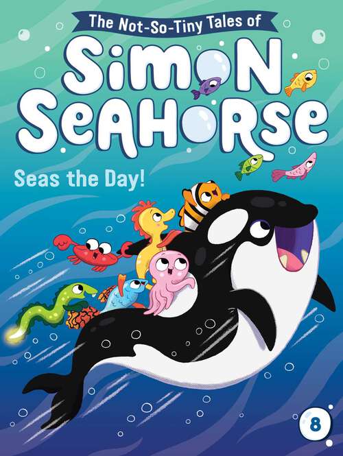 Book cover of Seas the Day! (The Not-So-Tiny Tales of Simon Seahorse #8)