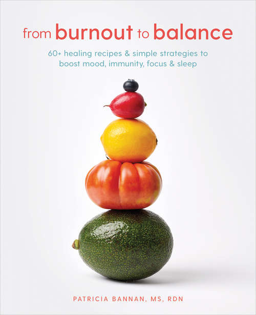 Book cover of From Burnout to Balance: 60+ Healing Recipes and Simple Strategies to Boost Mood, Immunity, Focus, and Sleep