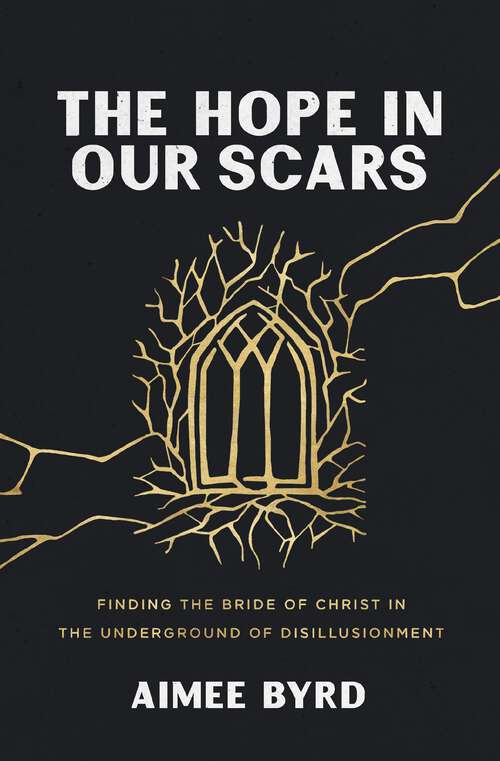 Book cover of The Hope in Our Scars: Finding the Bride of Christ in the Underground of Disillusionment