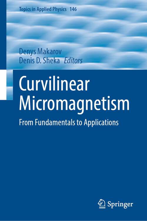 Curvilinear Micromagnetism: From Fundamentals to Applications (Topics in Applied Physics #146)