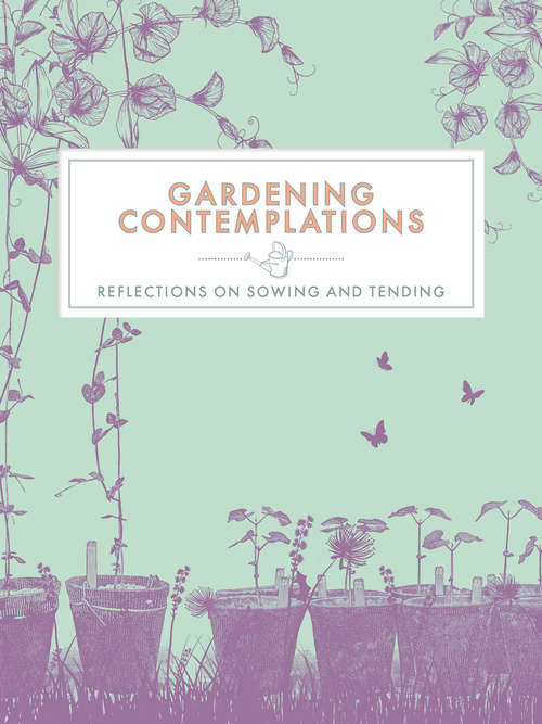 Book cover of Gardening Contemplations: Reflections on Sowing and Tending