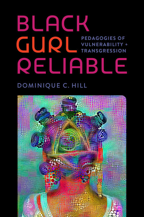 Book cover of Black Gurl Reliable: Pedagogies of Vulnerability and Transgression (Black Lives and Liberation)