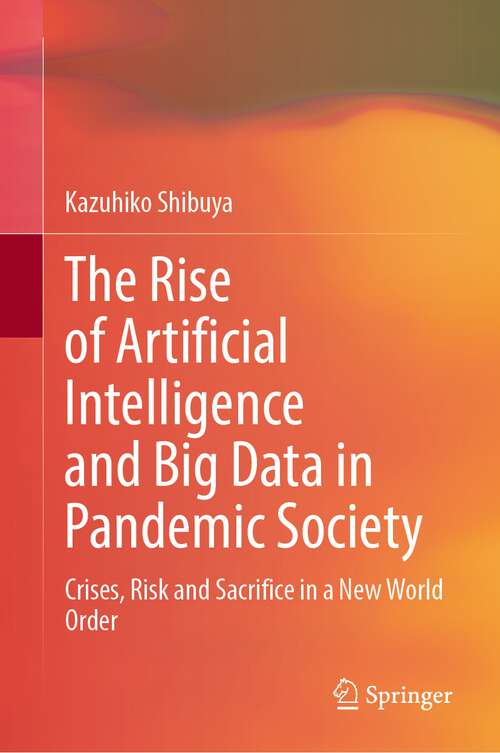 Book cover of The Rise of Artificial Intelligence and Big Data in Pandemic Society: Crises, Risk and Sacrifice in a New World Order (1st ed. 2022)