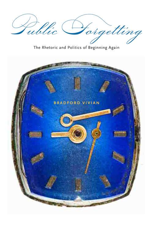 Book cover of Public Forgetting: The Rhetoric and Politics of Beginning Again (G - Reference, Information and Interdisciplinary Subjects)