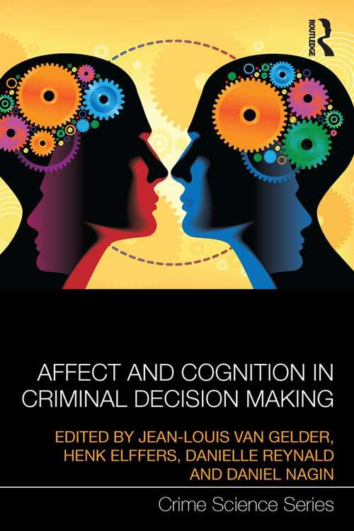 Affect and Cognition in Criminal Decision Making: Between Rational Choices And Lapses Of Self-control (Crime Science Series)