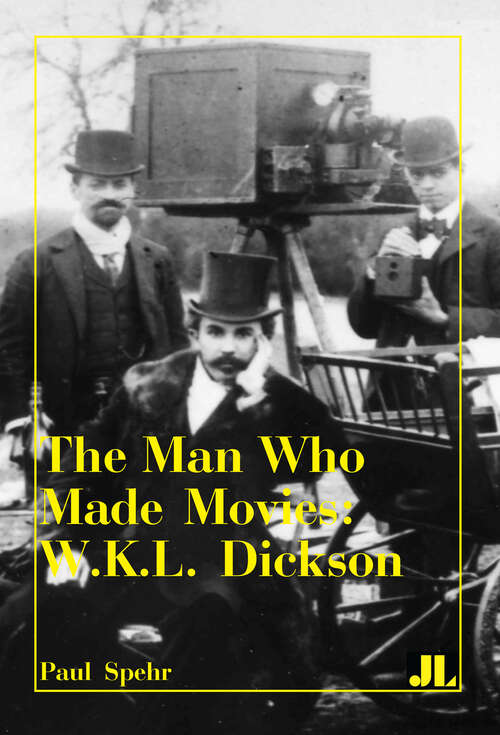 Book cover of The Man Who Made Movies: W.K.L. Dickson