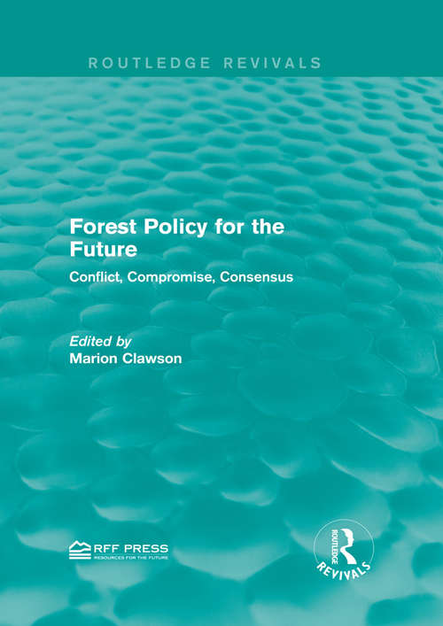 Forest Policy for the Future: Conflict, Compromise, Consensus (Routledge Revivals)
