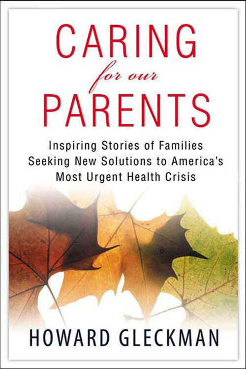Book cover of Caring for Our Parents: Inspiring Stories of Families Seeking New Solutions to America's Most Urgent Health Crisis