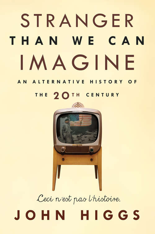 Stranger Than We Can Imagine: An Alternative History of the 20th Century