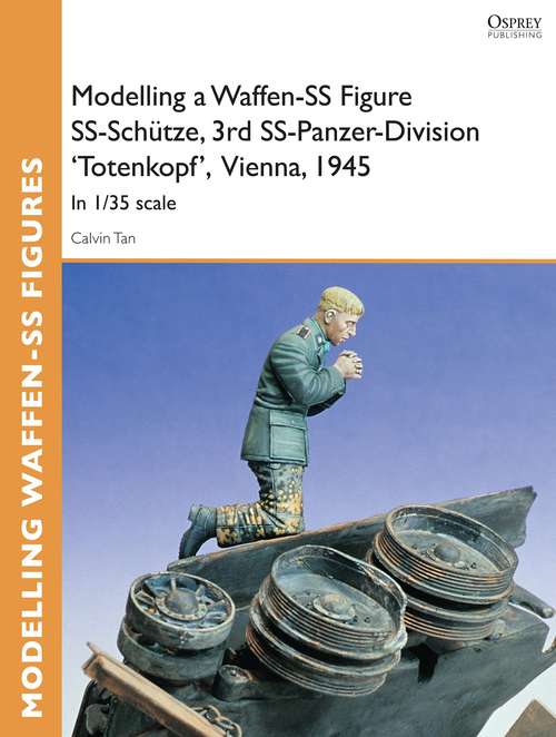 Book cover of Modelling a Waffen-SS Figure SS-Schütze, 3rd SS-Panzer-Division 'Totenkopf' Vienna, 1945
