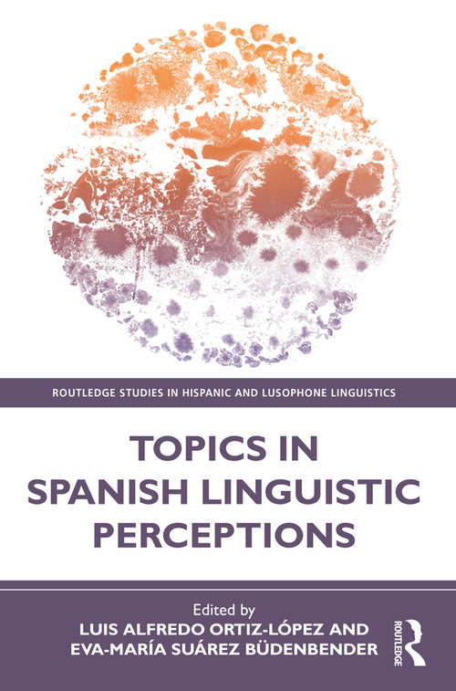 Book cover of Topics in Spanish Linguistic Perceptions (Routledge Studies in Hispanic and Lusophone Linguistics)