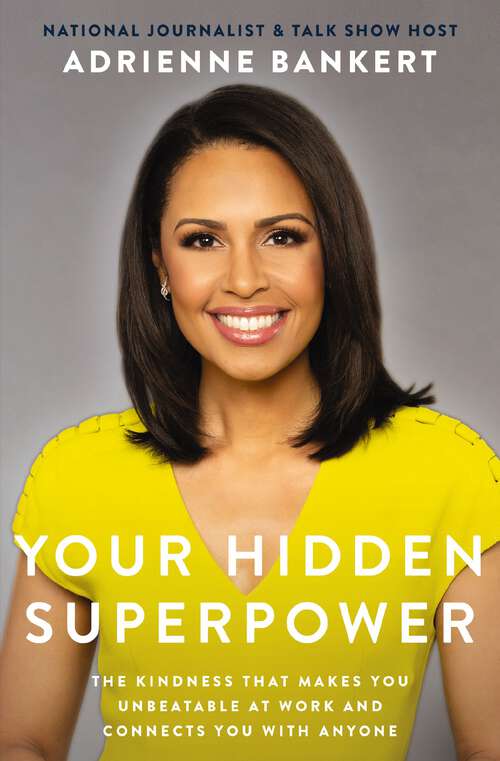 Book cover of Your Hidden Superpower: The Kindness That Makes You Unbeatable at Work and Connects You with Anyone