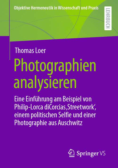 Book cover of Photographien analysieren: Eine Einführung am Beispiel von Philip-Lorca diCorcias ‚Streetwork‘, einem politischen Selfie und einer Photographie aus Auschwitz (1. Aufl. 2022) (Objektive Hermeneutik in Wissenschaft und Praxis)