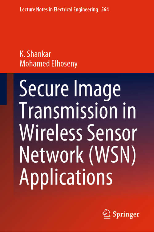 Secure Image Transmission in Wireless Sensor Network (Lecture Notes in Electrical Engineering #564)