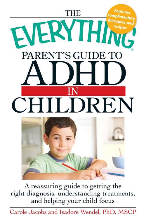 Book cover of The Everything Parent's Guide to ADHD in Children: A Reassuring Guide to Getting the Right Diagnosis, Understanding Treatments, and Helping Your Child Focus