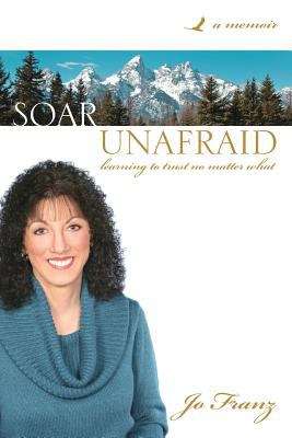 Book cover of Soar Unafraid: Learning to Trust No Matter What