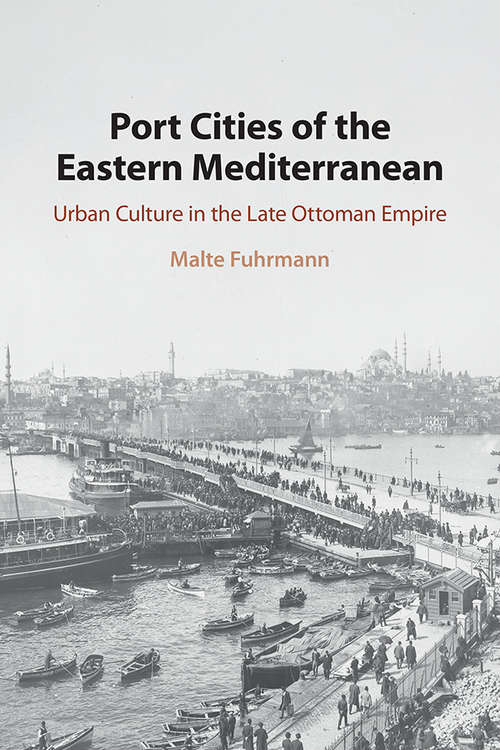 Port Cities of the Eastern Mediterranean: Urban Culture in the Late Ottoman Empire