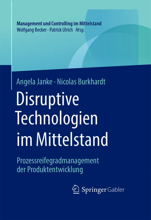Book cover of Disruptive Technologien im Mittelstand: Prozessreifegradmanagement der Produktentwicklung (Management und Controlling im Mittelstand)