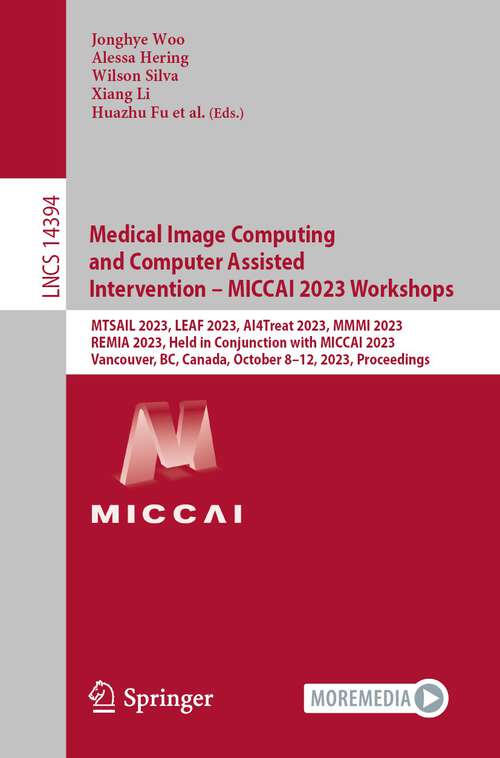 Book cover of Medical Image Computing and Computer Assisted Intervention – MICCAI 2023 Workshops: MTSAIL 2023, LEAF 2023, AI4Treat 2023, MMMI 2023, REMIA 2023, Held in Conjunction with MICCAI 2023,  Vancouver, BC, Canada, October 8–12, 2023, Proceedings (1st ed. 2023) (Lecture Notes in Computer Science #14394)