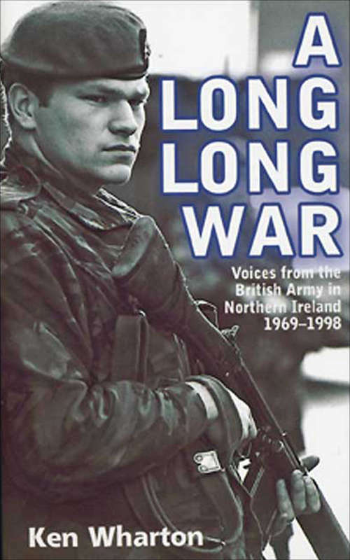 A Long Long War: Voices from the British Army in Northern Ireland 1969–98