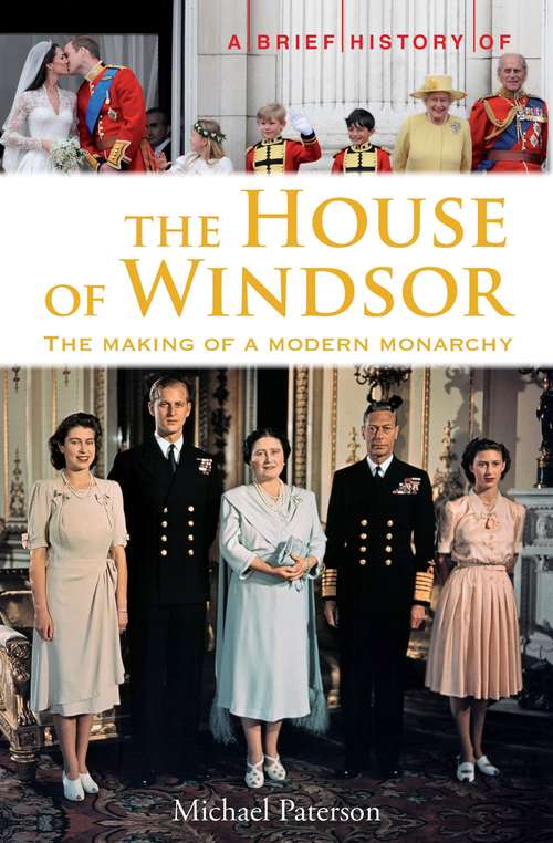 Book cover of A Brief History of the House of Windsor: The Making of a Modern Monarchy (Brief Histories)