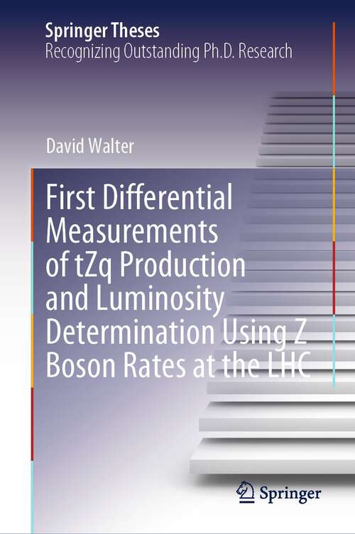 Book cover of First Differential Measurements of tZq Production and Luminosity Determination Using Z Boson Rates at the LHC (1st ed. 2024) (Springer Theses)