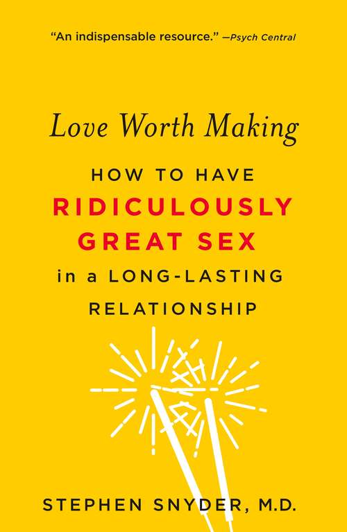 Book cover of Love Worth Making: How To Have Ridiculously Great Sex In A Lasting Relationship