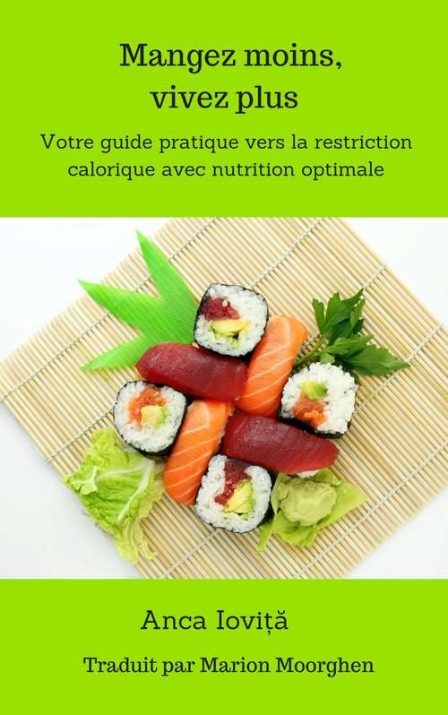 Book cover of Mangez moins, vivez plus  Votre guide pratique vers la restriction calorique avec nutrition optimale
