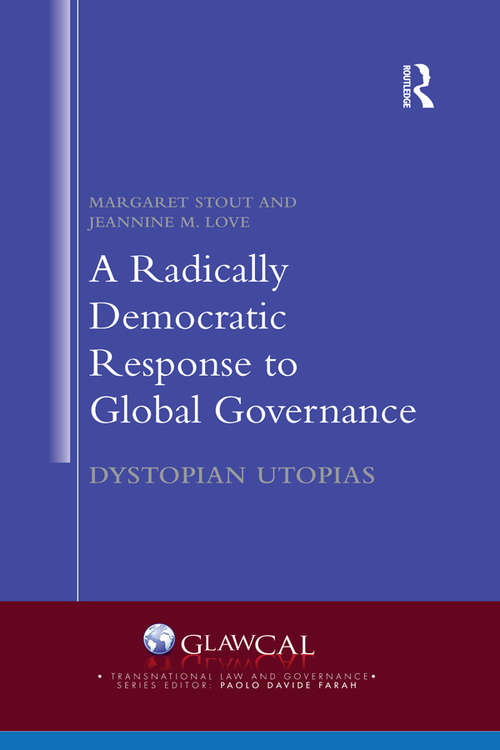 A Radically Democratic Response to Global Governance: Dystopian Utopias (Transnational Law and Governance)