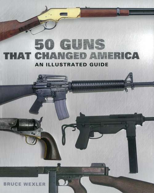 Book cover of 50 Guns That Changed America: An Illustrated Guide