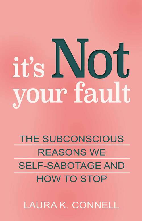 Book cover of It's Not Your Fault: The Subconscious Reasons We Self-Sabotage and How to Stop