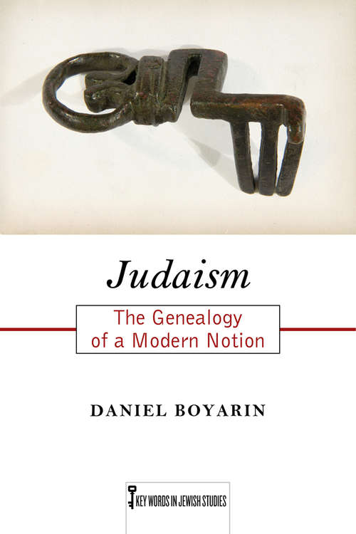Judaism: The Genealogy of a Modern Notion (Key Words in Jewish Studies #35)
