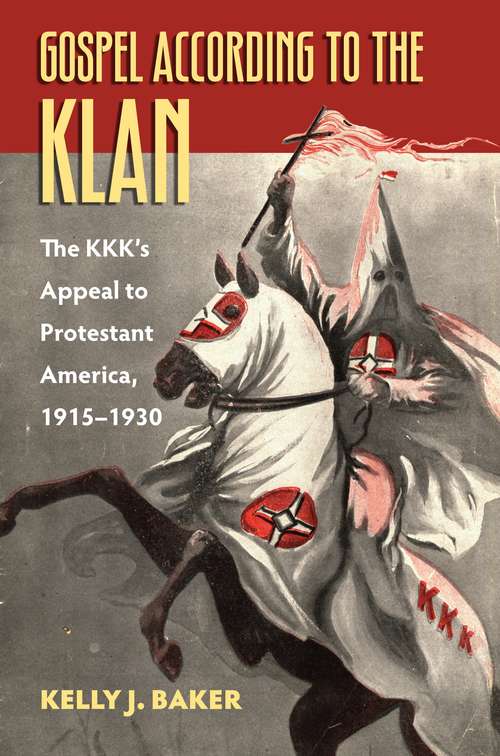 Gospel According to the Klan: The KKK's Appeal to Protestant America, 1915-1930