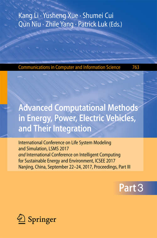 Advanced Computational Methods in Energy, Power, Electric Vehicles, and Their Integration: International Conference on Life System Modeling and Simulation, LSMS 2017 and International Conference on Intelligent Computing for Sustainable Energy and Environment, ICSEE 2017, Nanjing, China, September 22-24, 2017, Proceedings, Part III (Communications in Computer and Information Science #763)