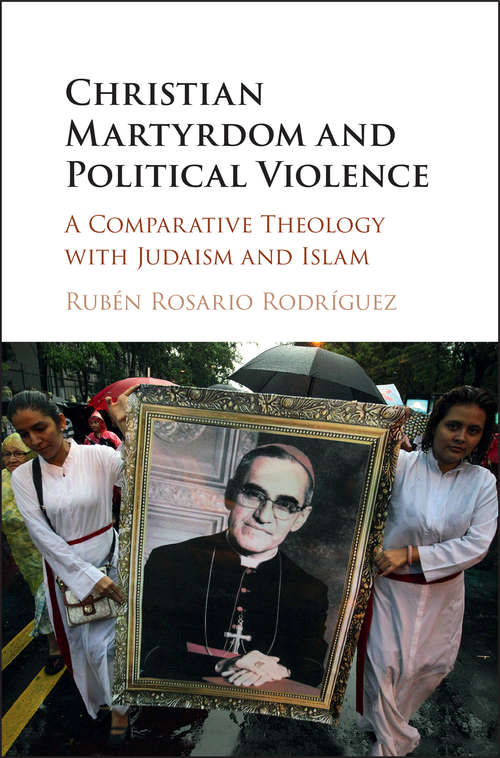 Christian Martyrdom and Political Violence: A Comparative Theology with Judaism and Islam