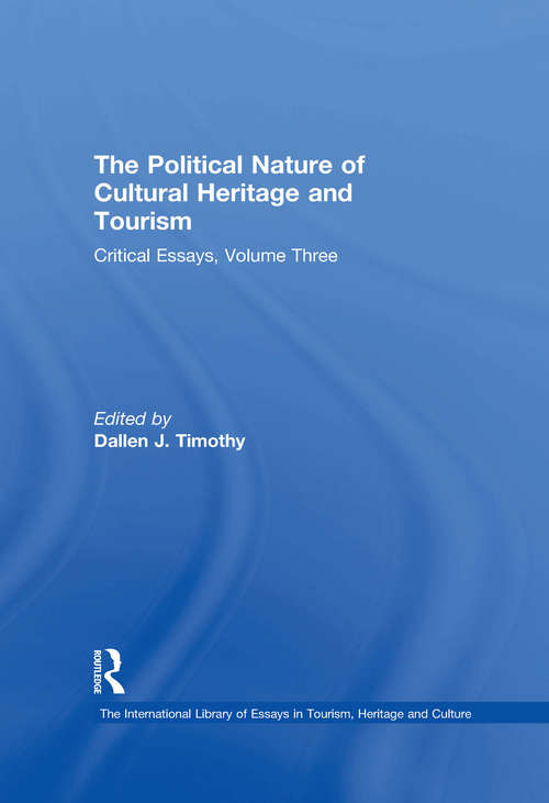 The Political Nature of Cultural Heritage and Tourism: Critical Essays, Volume Three (The International Library of Essays in Tourism, Heritage and Culture #Vol. 3)