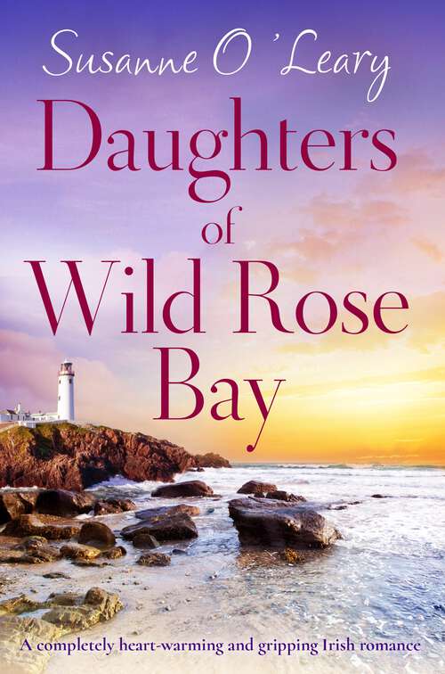 Book cover of Daughters of Wild Rose Bay: A completely heart-warming and gripping Irish romance (Sandy Cove Ser.: Vol. 4)