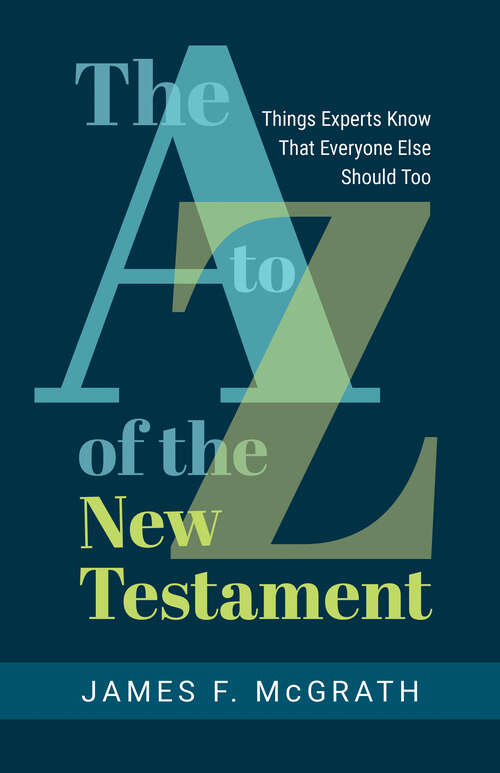 Book cover of The A to Z of the New Testament: Things Experts Know That Everyone Else Should Too