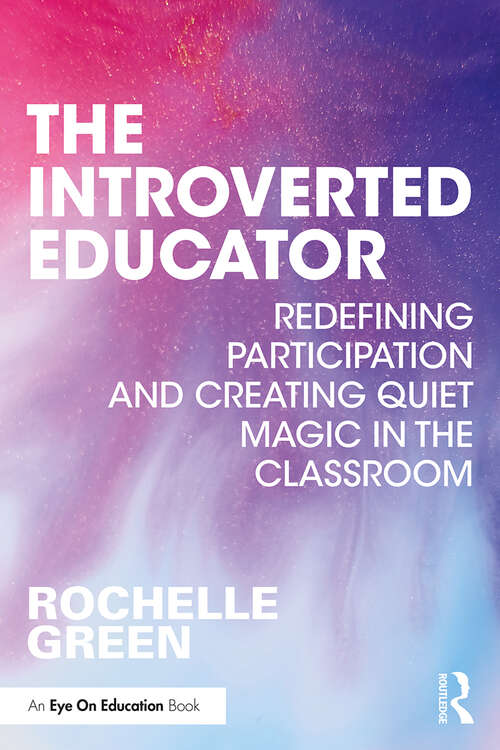 Book cover of The Introverted Educator: Redefining Participation and Creating Quiet Magic in the Classroom
