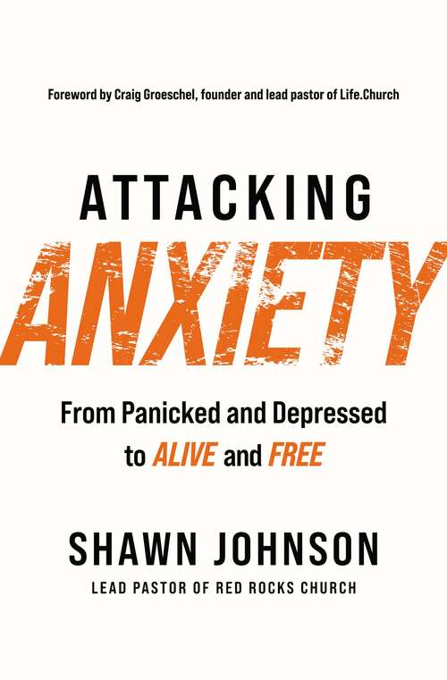 Book cover of Attacking Anxiety: From Panicked and Depressed to Alive and Free