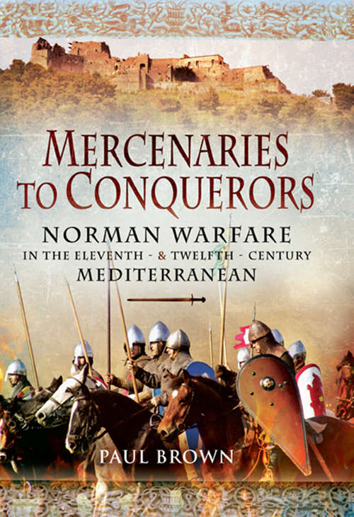 Mercenaries to Conquerors: Norman Warfare in the Eleventh and Twelfth-Century Mediterranean