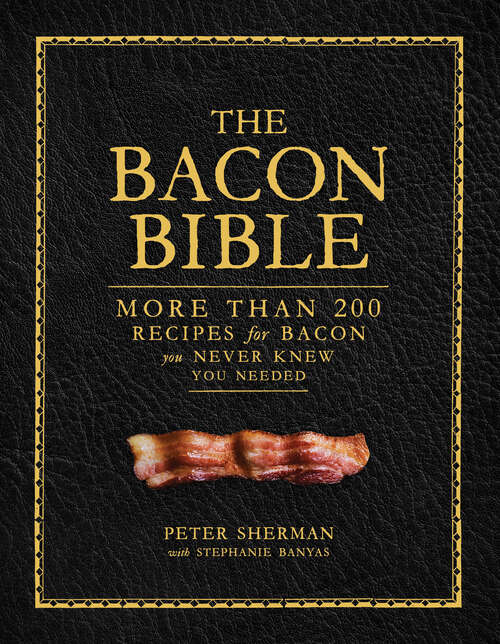 Book cover of The Bacon Bible: More Than 200 Recipes for Bacon You Never Knew You Needed