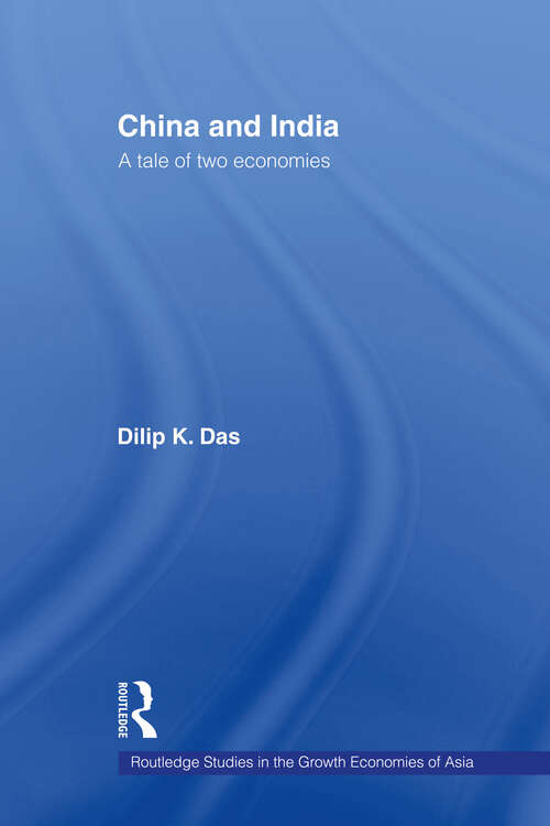 China and India: A Tale of Two Economies (Routledge Studies in the Growth Economies of Asia #Vol. 66)