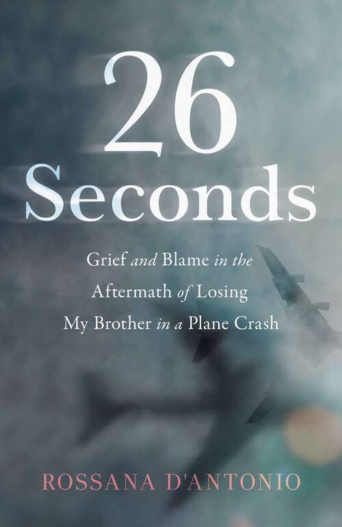 Book cover of 26 Seconds: Grief and Blame in the Aftermath of Losing My Brother in a Plane Crash
