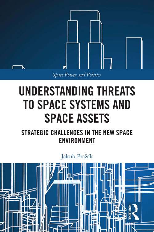 Book cover of Understanding Threats to Space Systems and Space Assets: Strategic Challenges in The New Space Environment (1) (Space Power and Politics)