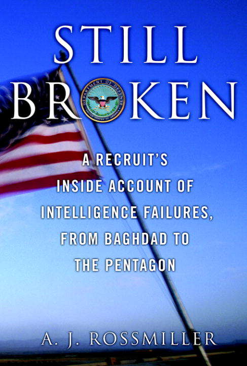 Book cover of Still Broken: A Recruit's Inside Account of Intelligence Failures, from Baghdad to the Pentagon