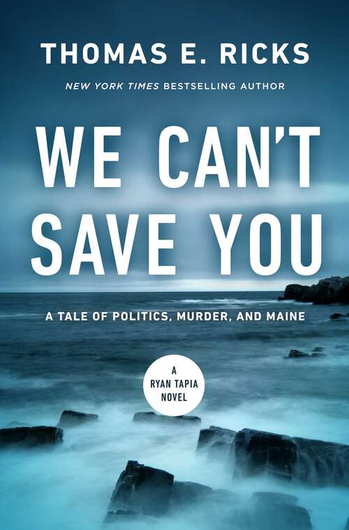 Book cover of We Can't Save You: A Tale of Politics, Murder, and Maine (A Ryan Tapia Novel)