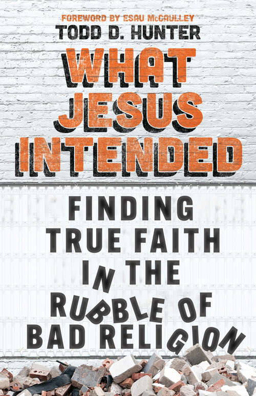 Book cover of What Jesus Intended: Finding True Faith in the Rubble of Bad Religion