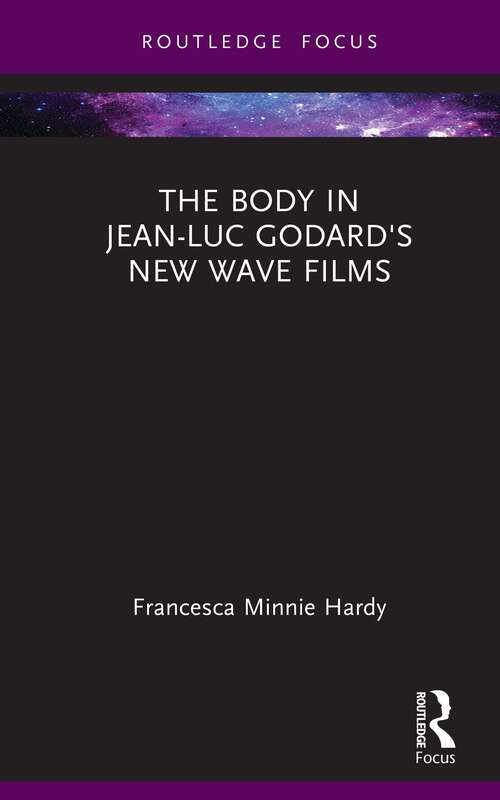 Book cover of The Body in Jean-Luc Godard's New Wave Films (Routledge Focus on Film Studies)