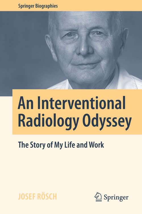 An Interventional Radiology Odyssey: The Story of My Life and Work (Springer Biographies)